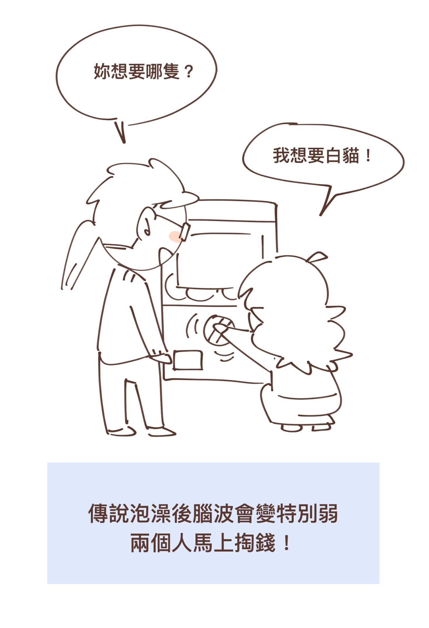 妳想要哪隻？我想要白貓！傳說泡澡後腦波會變特別弱，兩個人馬上掏錢！