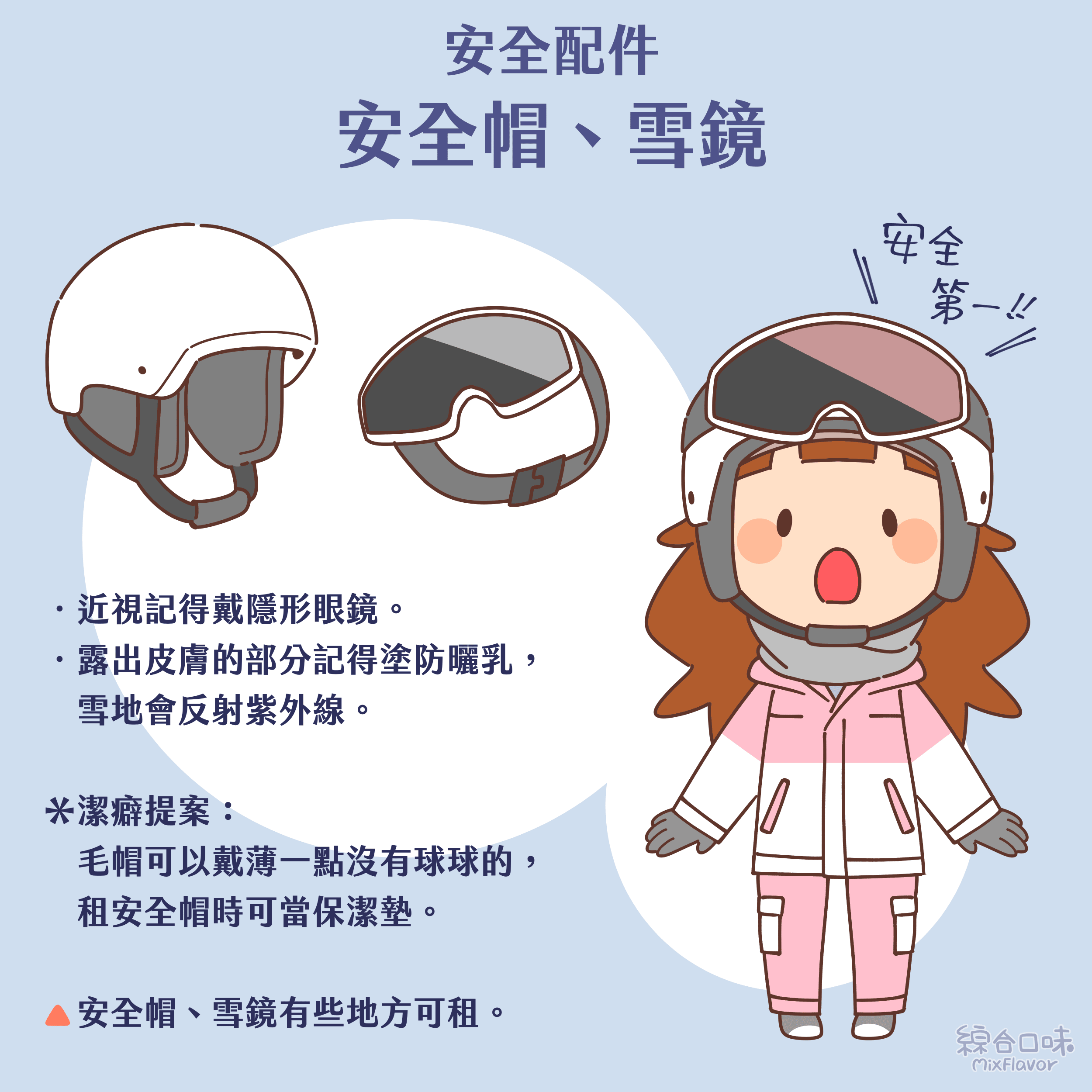 .近視記得戴隱形眼鏡。
.露出皮膚的部分記得塗防曬乳,雪地會反射紫外線。
*潔癖提案:
毛帽可以戴薄一點沒有球球的,租安全帽時可當保潔墊。
安全帽、雪鏡有些地方可租。